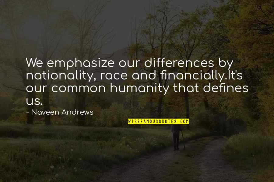 Common Humanity Quotes By Naveen Andrews: We emphasize our differences by nationality, race and