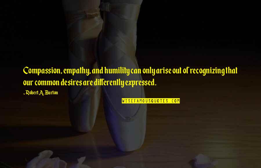 Common Humanity Quotes By Robert A. Burton: Compassion, empathy, and humility can only arise out