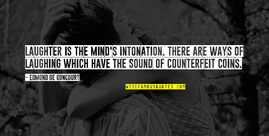 Common Incomplete Quotes By Edmond De Goncourt: Laughter is the mind's intonation. There are ways