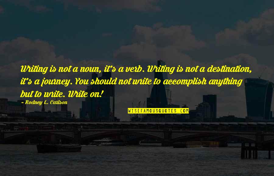 Common Incomplete Quotes By Rodney L. Carlson: Writing is not a noun, it's a verb.