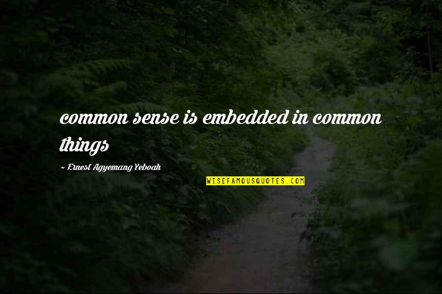 Common Inspirational Quotes By Ernest Agyemang Yeboah: common sense is embedded in common things Common Inspirational Quotes By Ernest Agyemang Yeboah: common sense is embedded in common things