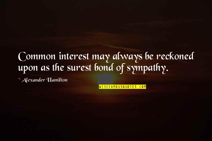 Common Interest Quotes By Alexander Hamilton: Common interest may always be reckoned upon as