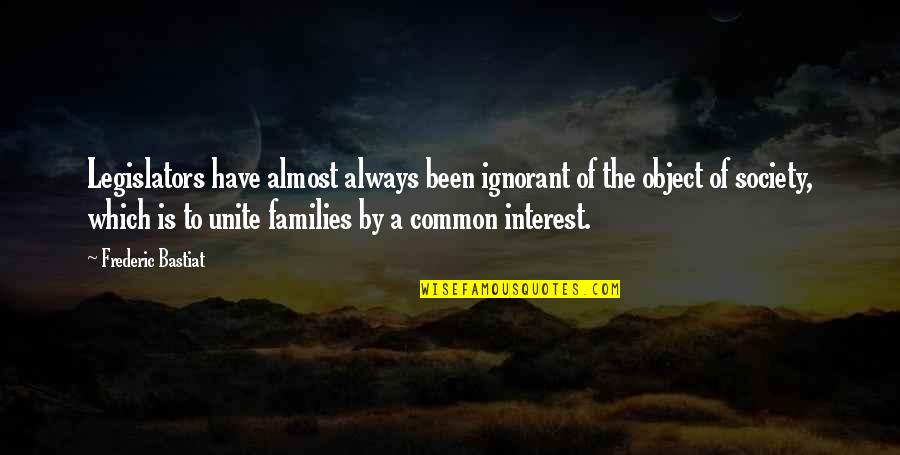 Common Interest Quotes By Frederic Bastiat: Legislators have almost always been ignorant of the