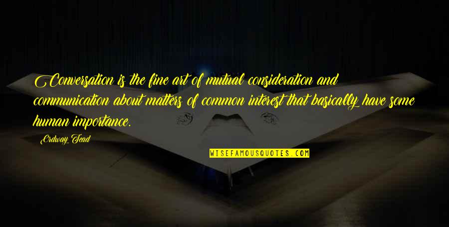 Common Interest Quotes By Ordway Tead: Conversation is the fine art of mutual consideration