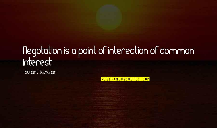 Common Interest Quotes By Sukant Ratnakar: Negotation is a point of interection of common