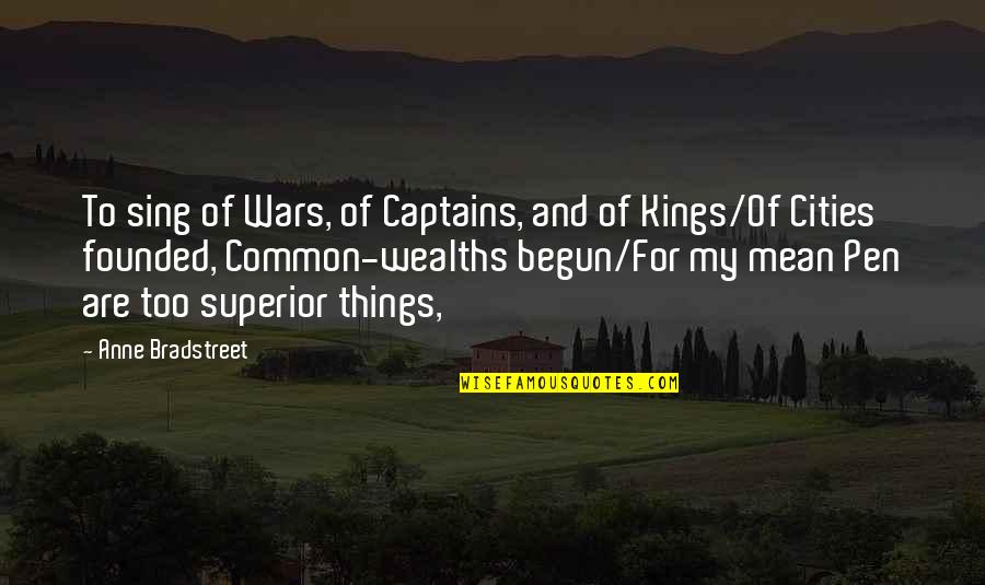 Common Kings Quotes By Anne Bradstreet: To sing of Wars, of Captains, and of Common Kings Quotes By Anne Bradstreet: To sing of Wars, of Captains, and of