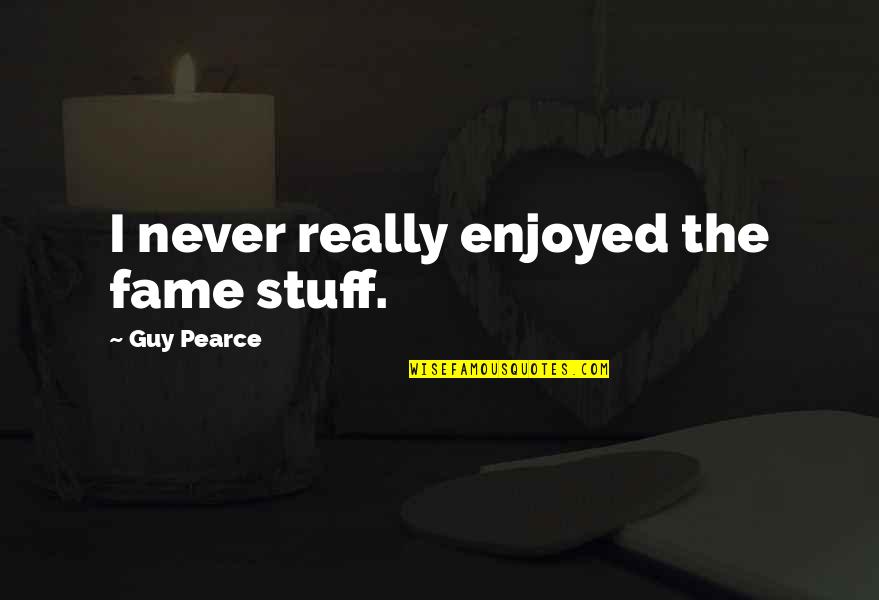 Common Kings Quotes By Guy Pearce: I never really enjoyed the fame stuff. Common Kings Quotes By Guy Pearce: I never really enjoyed the fame stuff.