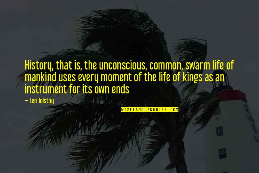 Common Kings Quotes By Leo Tolstoy: History, that is, the unconscious, common, swarm life Common Kings Quotes By Leo Tolstoy: History, that is, the unconscious, common, swarm life
