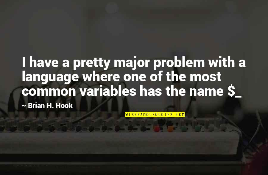 Common Language Quotes By Brian H. Hook: I have a pretty major problem with a