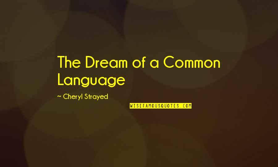 Common Language Quotes By Cheryl Strayed: The Dream of a Common Language
