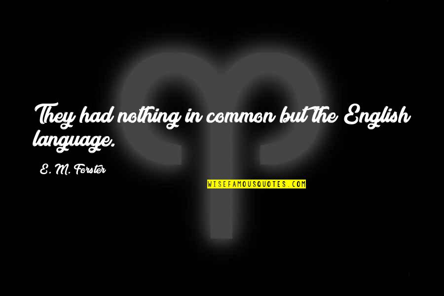 Common Language Quotes By E. M. Forster: They had nothing in common but the English