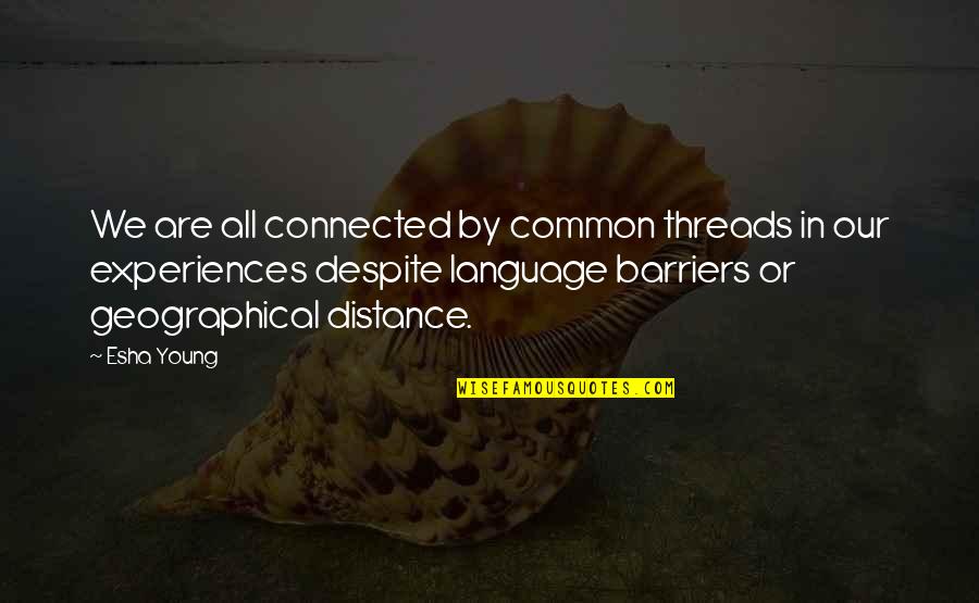Common Language Quotes By Esha Young: We are all connected by common threads in