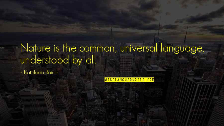 Common Language Quotes By Kathleen Raine: Nature is the common, universal language, understood by