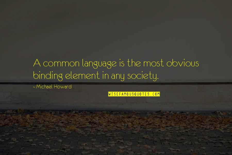 Common Language Quotes By Michael Howard: A common language is the most obvious binding