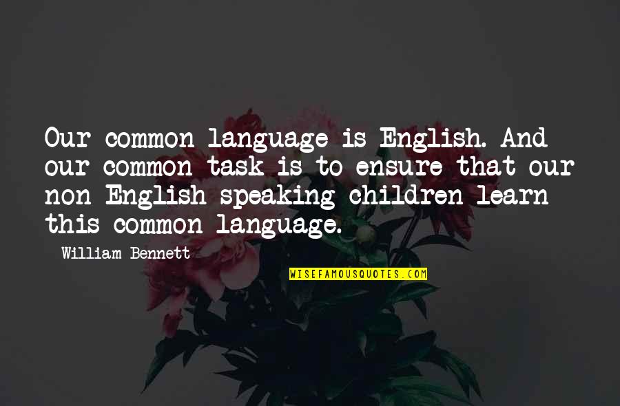 Common Language Quotes By William Bennett: Our common language is English. And our common