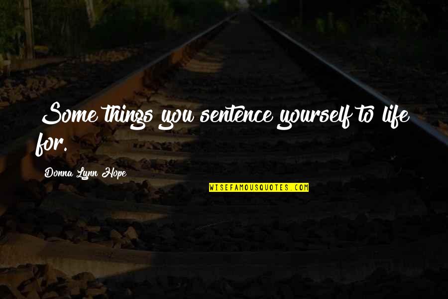 Common Law And Equity Quotes By Donna Lynn Hope: Some things you sentence yourself to life for. Common Law And Equity Quotes By Donna Lynn Hope: Some things you sentence yourself to life for.