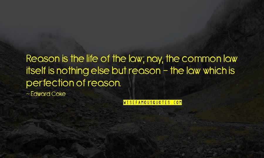 Common Law Quotes By Edward Coke: Reason is the life of the law; nay,