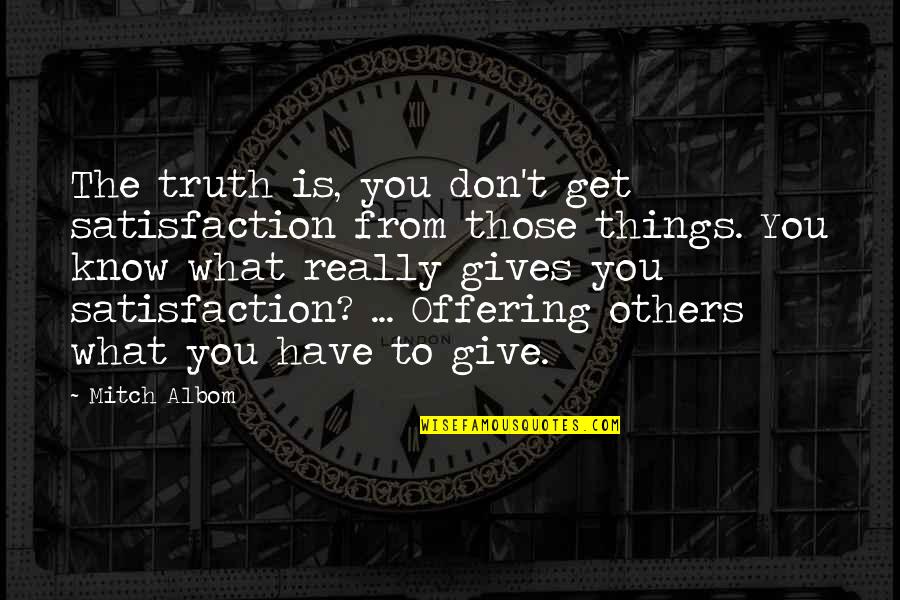 Common Mafia Quotes By Mitch Albom: The truth is, you don't get satisfaction from Common Mafia Quotes By Mitch Albom: The truth is, you don't get satisfaction from