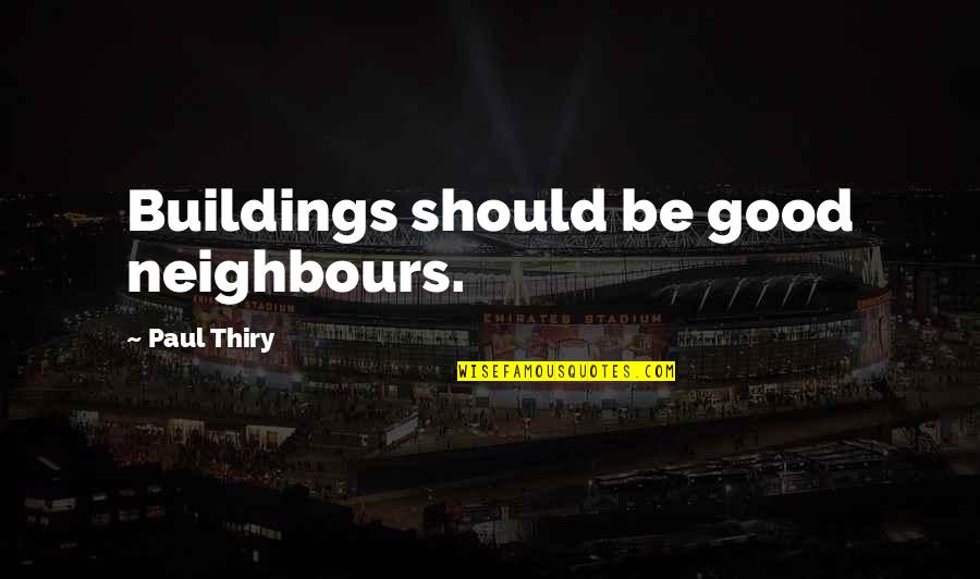 Common Mafia Quotes By Paul Thiry: Buildings should be good neighbours.