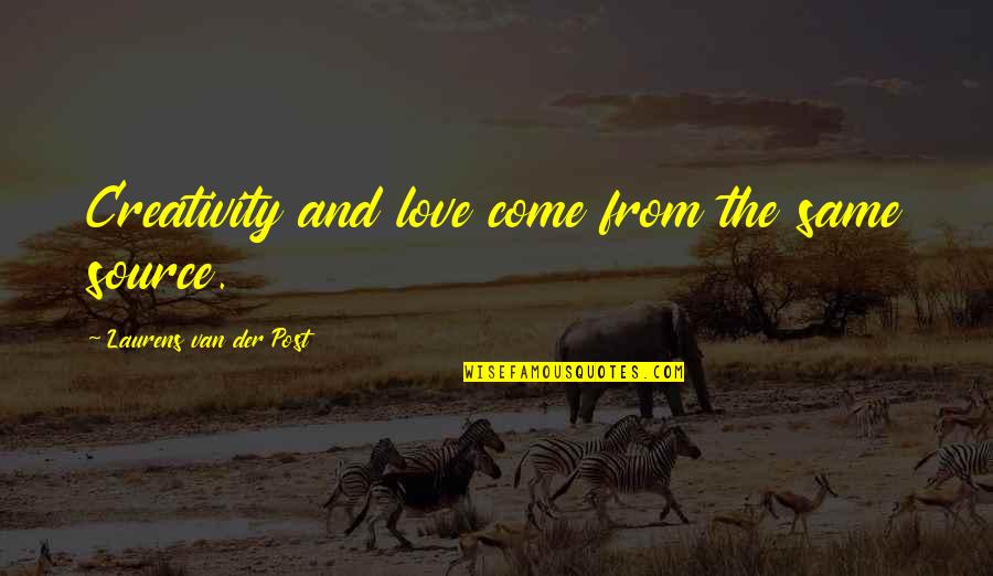 Common Man Famous Quotes By Laurens Van Der Post: Creativity and love come from the same source. Common Man Famous Quotes By Laurens Van Der Post: Creativity and love come from the same source.