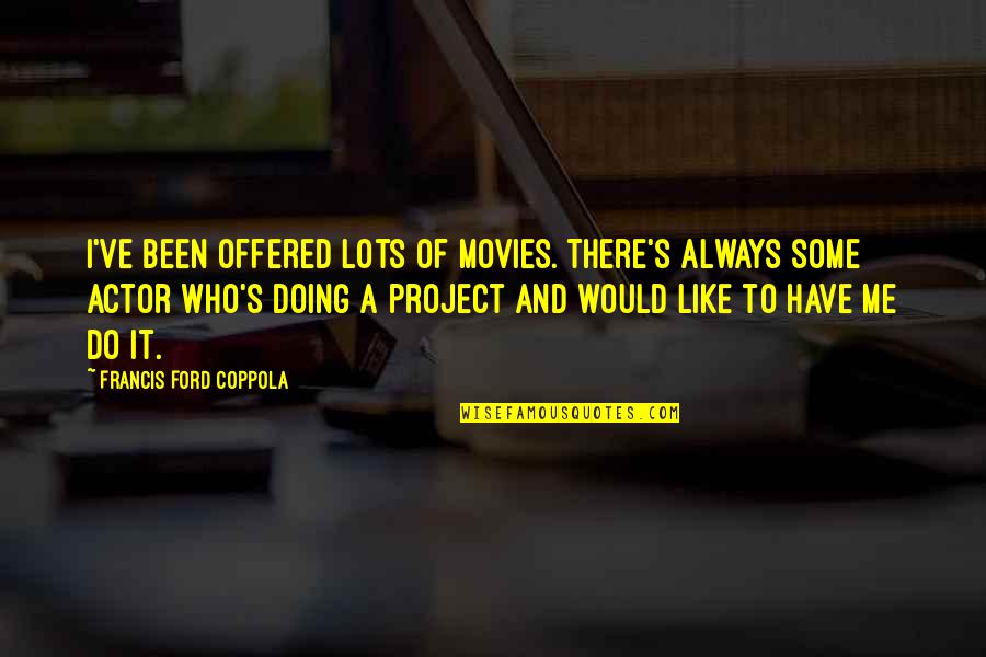 Common Man Kfan Quotes By Francis Ford Coppola: I've been offered lots of movies. There's always