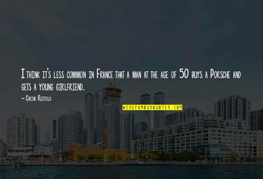 Common Man Quotes By Carine Roitfeld: I think it's less common in France that