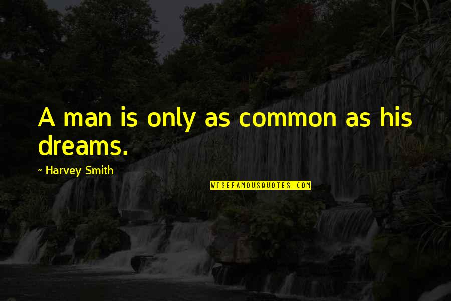 Common Man Quotes By Harvey Smith: A man is only as common as his