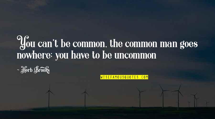 Common Man Quotes By Herb Brooks: You can't be common, the common man goes