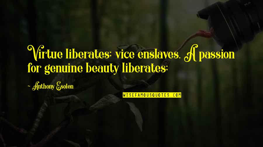 Common Midwest Quotes By Anthony Esolen: Virtue liberates; vice enslaves. A passion for genuine