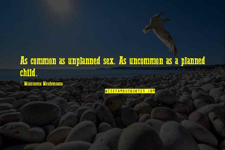 Common Mistake Quotes By Mokokoma Mokhonoana: As common as unplanned sex. As uncommon as Common Mistake Quotes By Mokokoma Mokhonoana: As common as unplanned sex. As uncommon as