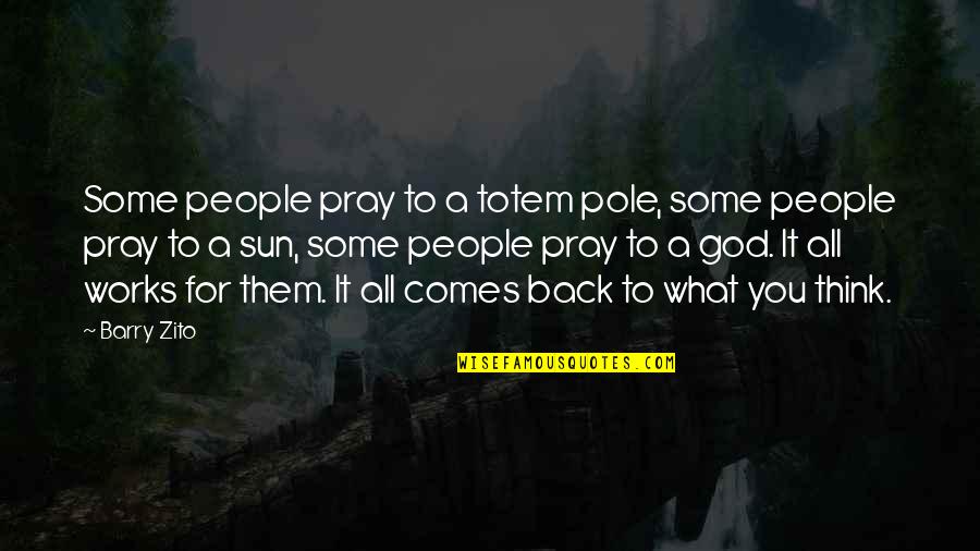 Common Moral Quotes By Barry Zito: Some people pray to a totem pole, some