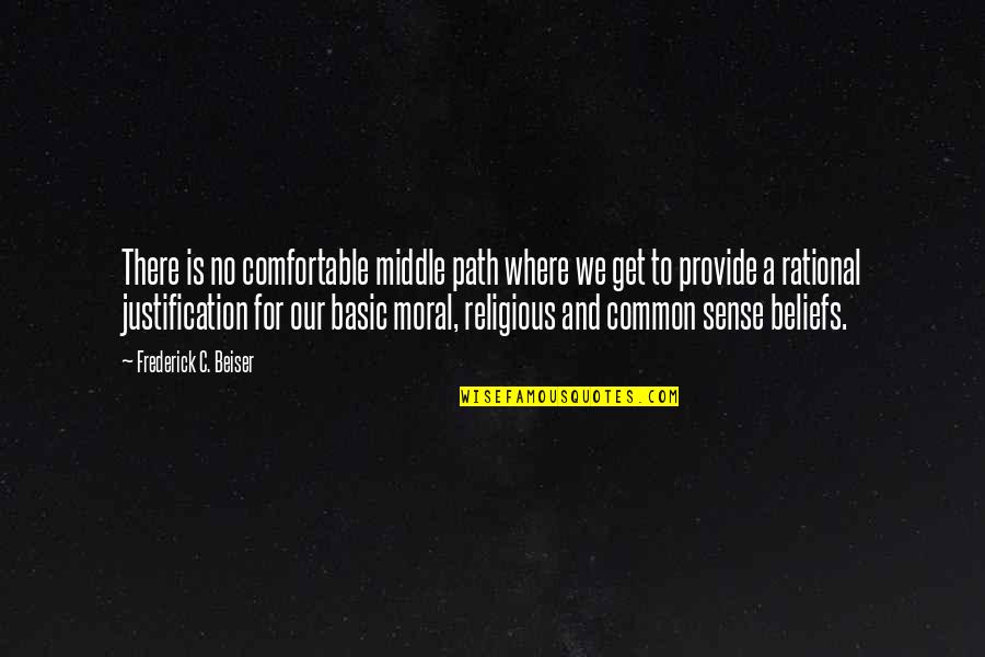 Common Moral Quotes By Frederick C. Beiser: There is no comfortable middle path where we
