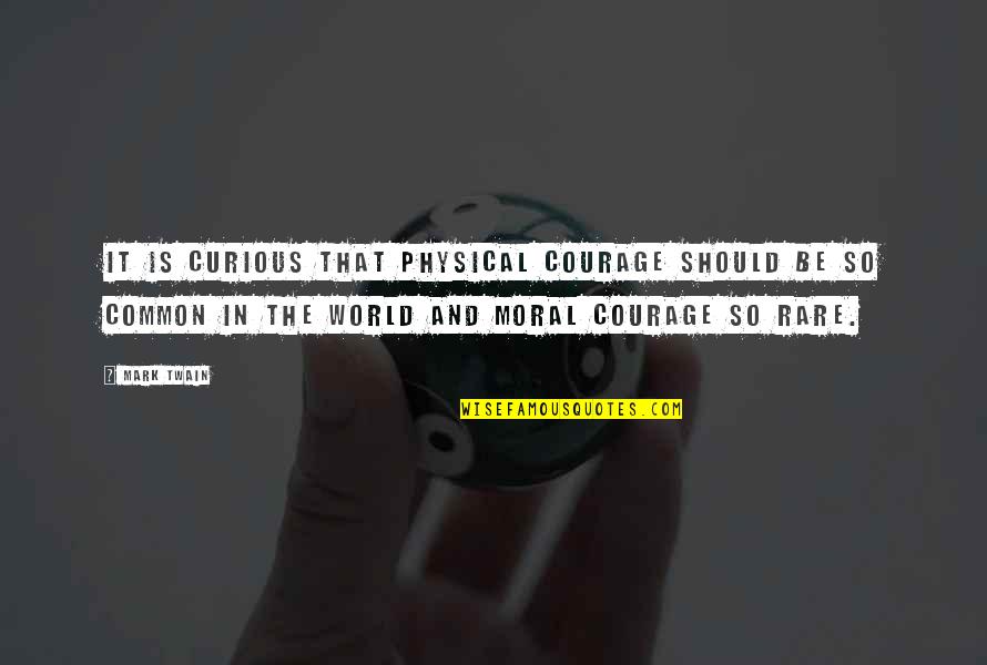 Common Moral Quotes By Mark Twain: It is curious that physical courage should be