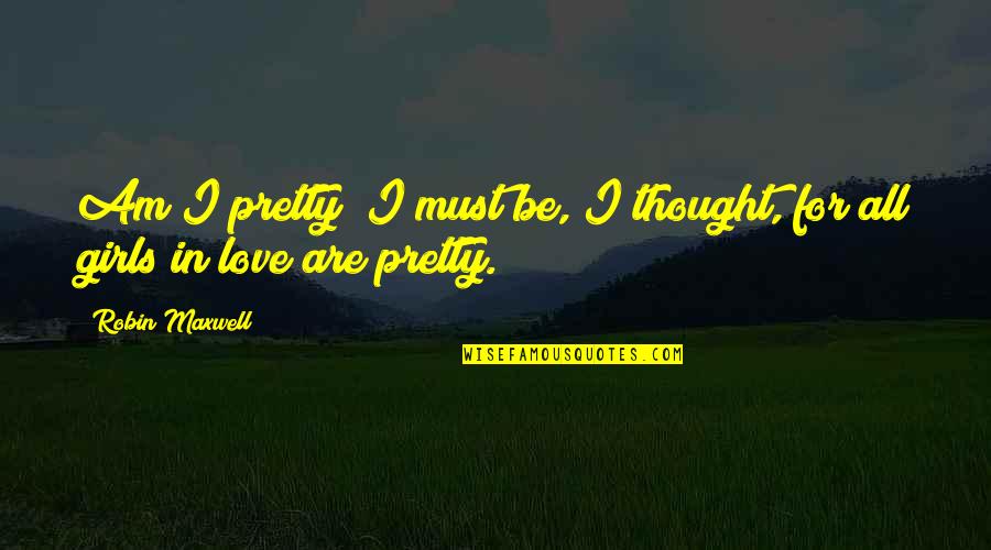Common New Zealand Quotes By Robin Maxwell: Am I pretty? I must be, I thought,