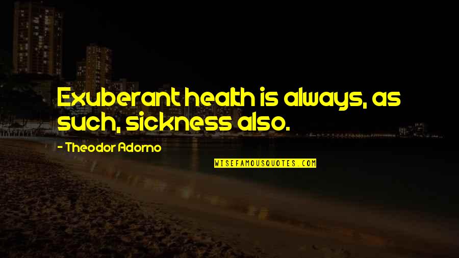 Common New Zealand Quotes By Theodor Adorno: Exuberant health is always, as such, sickness also.