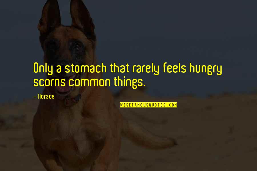 Common News Quotes By Horace: Only a stomach that rarely feels hungry scorns