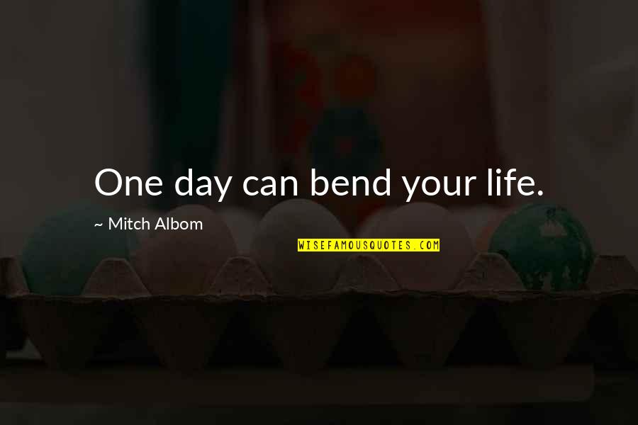 Common News Quotes By Mitch Albom: One day can bend your life.