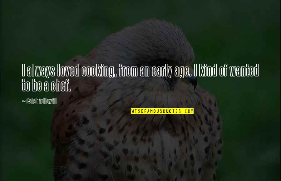 Common Old Magic Quotes By Caleb Followill: I always loved cooking, from an early age.