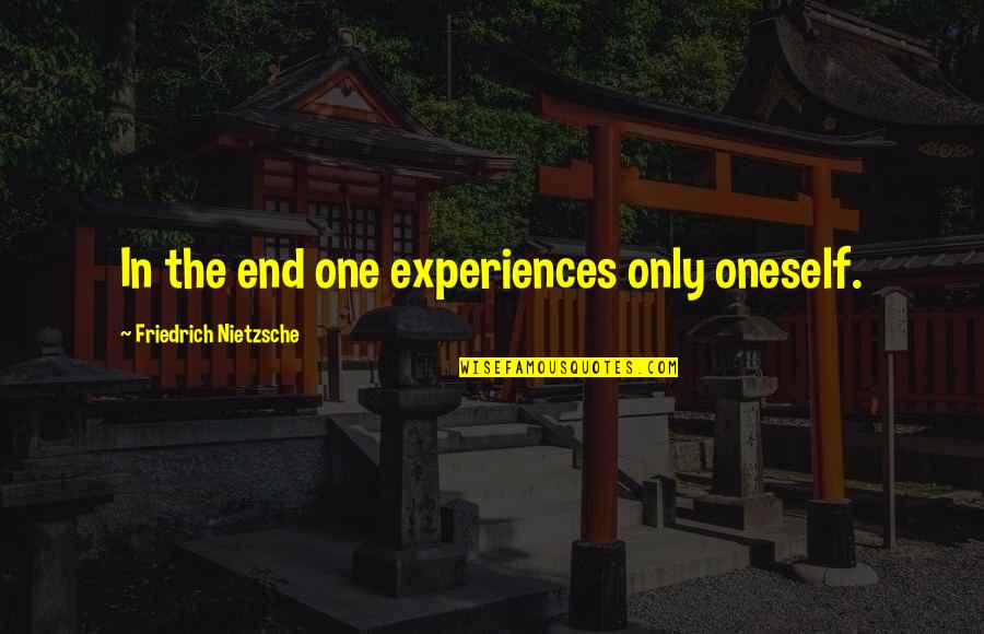 Common Paris Quotes By Friedrich Nietzsche: In the end one experiences only oneself. Common Paris Quotes By Friedrich Nietzsche: In the end one experiences only oneself.