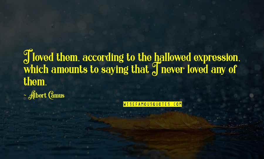 Common Parisian Quotes By Albert Camus: I loved them, according to the hallowed expression, Common Parisian Quotes By Albert Camus: I loved them, according to the hallowed expression,