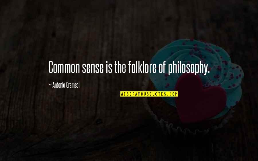 Common Philosophy Quotes By Antonio Gramsci: Common sense is the folklore of philosophy.