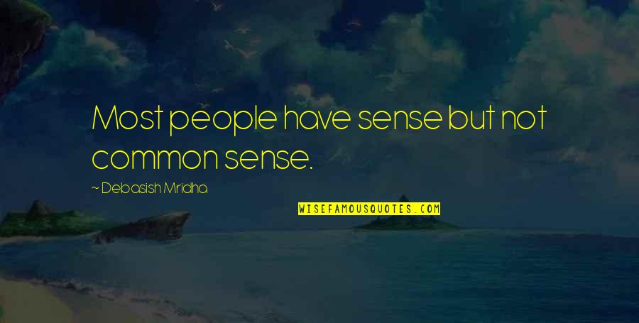 Common Philosophy Quotes By Debasish Mridha: Most people have sense but not common sense.