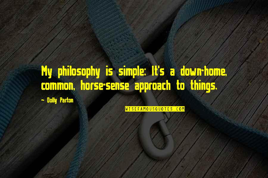 Common Philosophy Quotes By Dolly Parton: My philosophy is simple: It's a down-home, common,