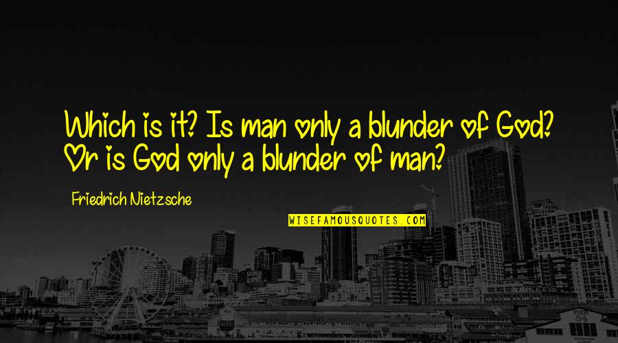 Common Philosophy Quotes By Friedrich Nietzsche: Which is it? Is man only a blunder