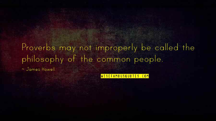 Common Philosophy Quotes By James Howell: Proverbs may not improperly be called the philosophy