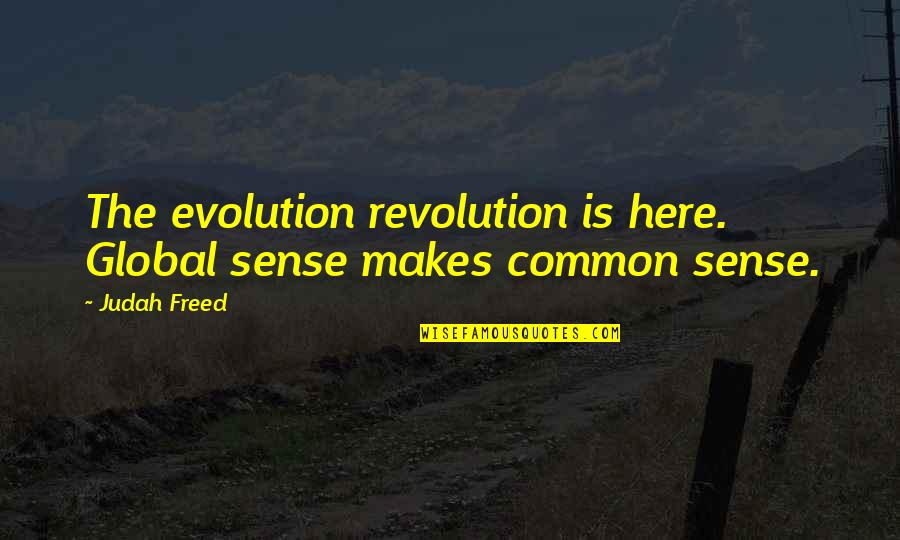 Common Philosophy Quotes By Judah Freed: The evolution revolution is here. Global sense makes