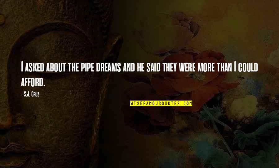 Common Philosophy Quotes By S.J. Cruz: I asked about the pipe dreams and he