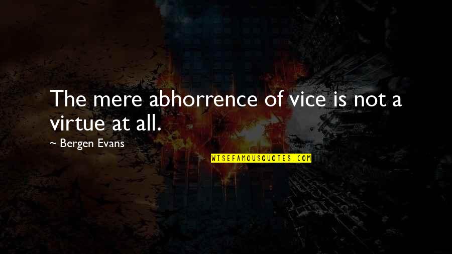 Common Pigeon Quotes By Bergen Evans: The mere abhorrence of vice is not a