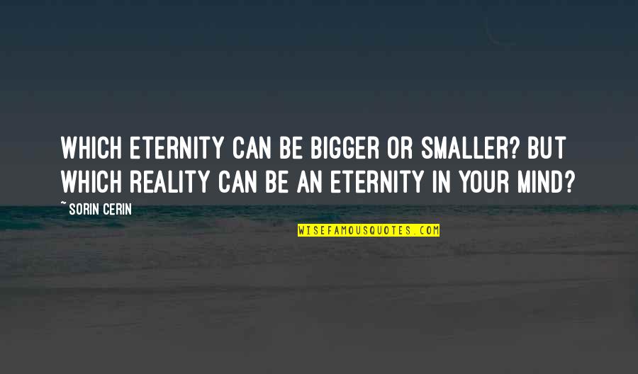 Common Pleasantries Quotes By Sorin Cerin: Which eternity can be bigger or smaller? But Common Pleasantries Quotes By Sorin Cerin: Which eternity can be bigger or smaller? But