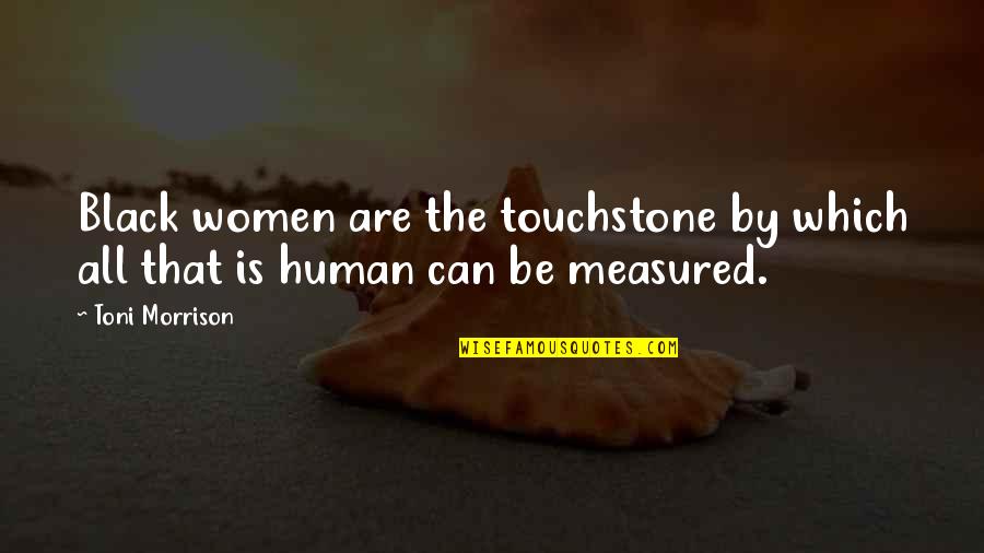 Common Pleasantries Quotes By Toni Morrison: Black women are the touchstone by which all